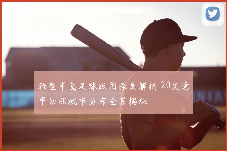 靴型半岛足球版图深度解析 20支意甲劲旅城市分布全景揭秘