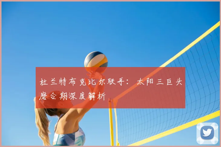 杜兰特布克比尔联手：太阳三巨头磨合期深度解析